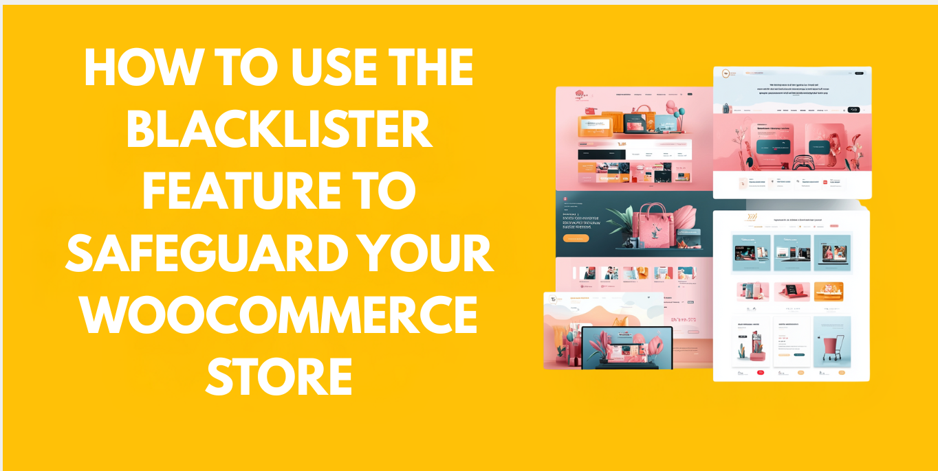 How to Leverage the Blacklister Feature to Safeguard Your WooCommerce Store